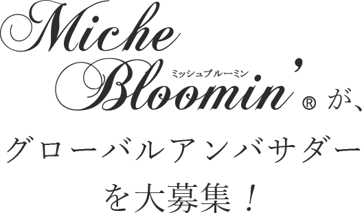 Miche Bloomin ミッシュブルーミンが、グローバルアンバサダーを大募集!