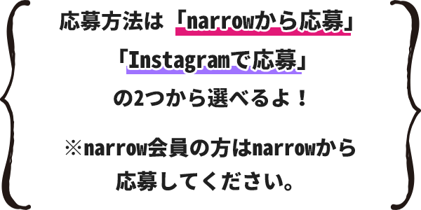 応募方法は「narrowから応募」「Instagramで応募」の３つから選べるよ！