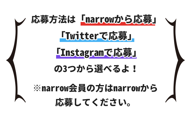 応募方法は「narrowから応募」「Twitterで応募」「Instagramで応募」の３つから選べるよ！
