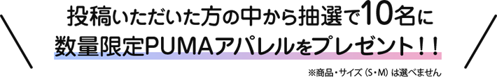 \ 投稿いただいた方の中から抽選で10名に数量限定PUMAアパレルをプレゼント！！※商品・サイズ(S・M)は選べません /