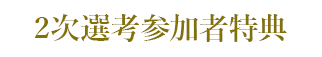 2次選考参加者特典