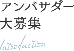 アンバサダー大募集 Introduction