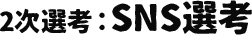 2次選考：SNS選考