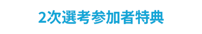 2次選考参加者特典