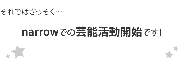 それではさっそく…narrowでの芸能活動開始です!