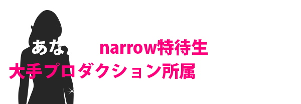 あなたもnarrow特待生になって大手プロダクション所属を目指そう