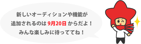 新しいオーディションや機能が追加されるのは 9月20日 からだよ!みんな楽しみに待っててね!