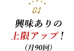 興味ありの上限アップ!(月100回)